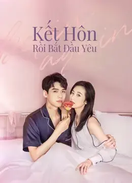 Kết Hôn Rồi Bắt Đầu Yêu Kết Hôn Rồi Bắt Đầu Yêu
